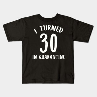 I Turned 30 In Quarantine Kids T-Shirt
